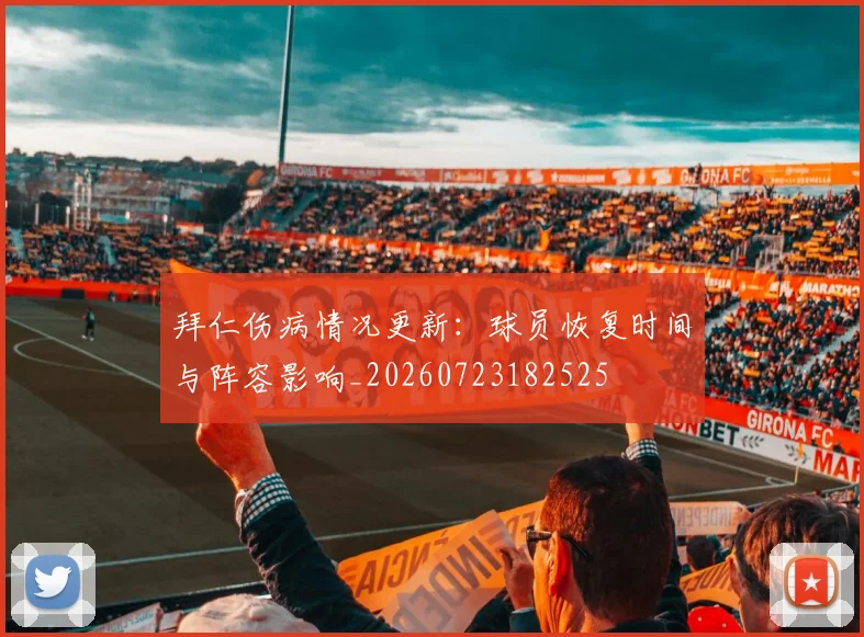 拜仁伤病情况更新：球员恢复时间与阵容影响_20260723182525