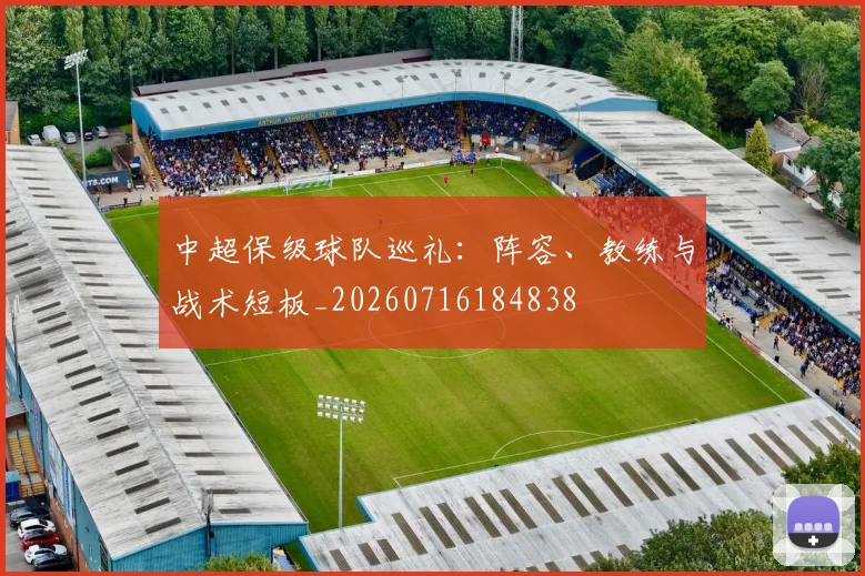 中超保级球队巡礼：阵容、教练与战术短板_20260716184838