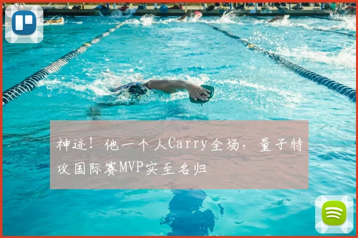 神迹！他一个人Carry全场，量子特攻国际赛MVP实至名归